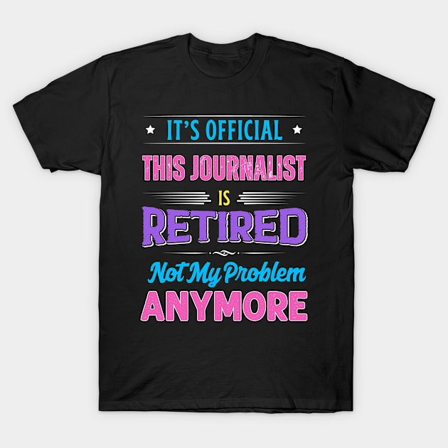 Journalist Retirement Funny Retired Not My Problem Anymore T-Shirt by egcreations